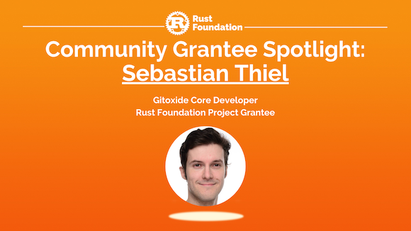 Sebastian Thiel Graphic featuring a headshot of Sebastian Thiel (Gitoxide Core Developer and Rust Foundation Project Grantee) with heading that says Rust Foundation Community Grants Program