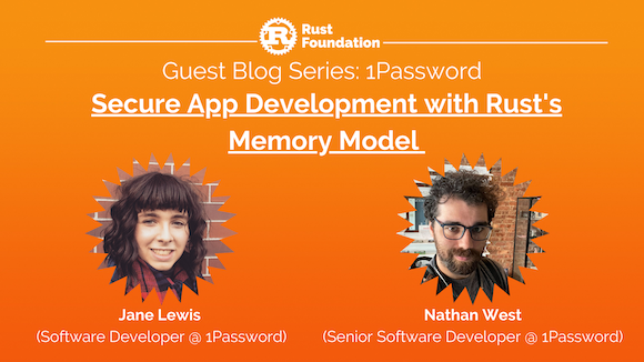 Securing App Development with Rust's Memory Model Orange gradient background with white rust foundation logo up top (letter "R" inside gear icon) with the following white italicized text: “Guest “Blog Series”. Underneath is the title “Securing App Development with Rust’s Memory Model.” Two circular zig-zag shapes frame the headshots of both authors: Jane Lewis and Nathan West.