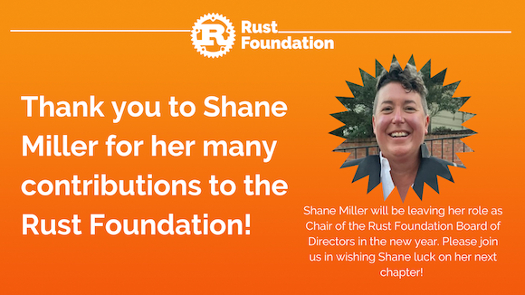 Farewell to Shane Miller Heading reads “Thank you to Shane Miller for her many contributions to the Rust Foundation!”. To the right is a headshot of Shane Miller with a smaller caption underneath that reads “Shane Miller will be leaving her role as Chair of the Rust Foundation Board of Directors in the new year. Please join us in wishing Shane luck on her next chapter!”
